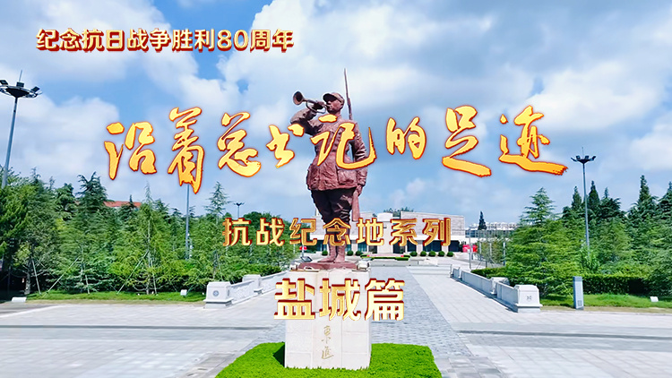 《沿着总书记的足迹》抗战纪念地系列·盐城篇